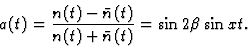 \begin{displaymath}
a(t) = \frac{n(t) - \bar{n}(t)}{n(t) + \bar{n}(t)} = \sin 2\beta \sin xt. \end{displaymath}